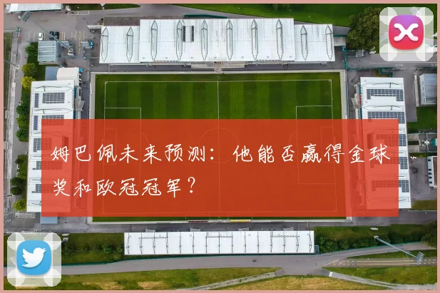 姆巴佩未来预测：他能否赢得金球奖和欧冠冠军？